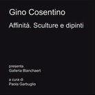 Gino Cosentino. Affinità. Sculture e dipinti