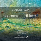 Claudio Fezza. Cosmorami di luce