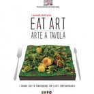 Eat Art. Arte in Tavola. I grandi Chef si confrontano con l'arte contemporanea