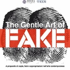 The Gentle Art of Fake. A proposito di copie, falsi e appropriazioni nell’arte contemporanea - Convegno