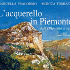 L’acquerello in Piemonte dall’Ottocento a oggi di Marcella Pralormo e Monica Tomiato - Presentazione