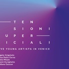 Tensioni Superficiali. Five young artists in Venice
