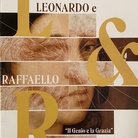 Leonardo e Raffaello. Il Genio e la Grazia