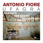 Antonio Fiore Ufagrà. Passato, Presente Futurismo