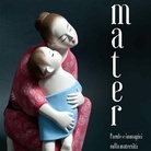 Mater. Parole e immagini sulla maternità