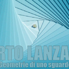 Alberto Lanzaretti. Geometrie di uno sguardo