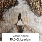 Antonio Di Falco - RADICI. Le origini