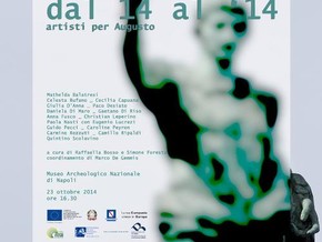 mostra Dal 14 al ‘14. Artisti per Augusto - Mathelda Balatresi, Celesta Bufano, Cecilia Capuana, Giulia D’Anna, Paco Desiato, Daniela Di Maro, Gaetano Di Riso, Anna Fusco, Christian Leperino, Paola Nasti (con il poeta Eugenio Lucrezi), Guido Pecci, Caroline Peyron, Carmine Rezzuti, Camillo Ripaldi, Quintino Scolavino