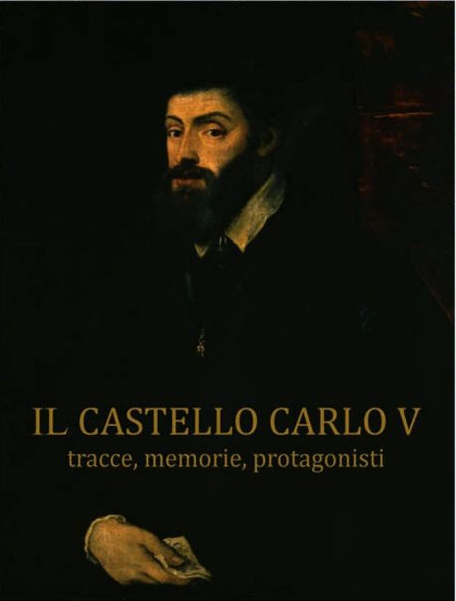 Il Castello Carlo V tracce, memorie, protagonisti, Lecce