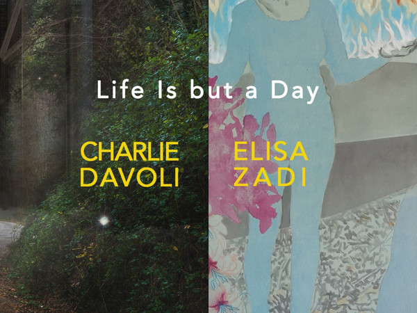 Life Is but a Day | Charlie Davoli & Elisa Zadi, Mucciaccia Gallery, Roma