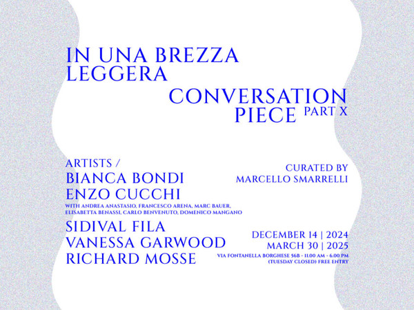 In una brezza leggera. Conversation Piece | Part X, Fondazione Memmo, Roma